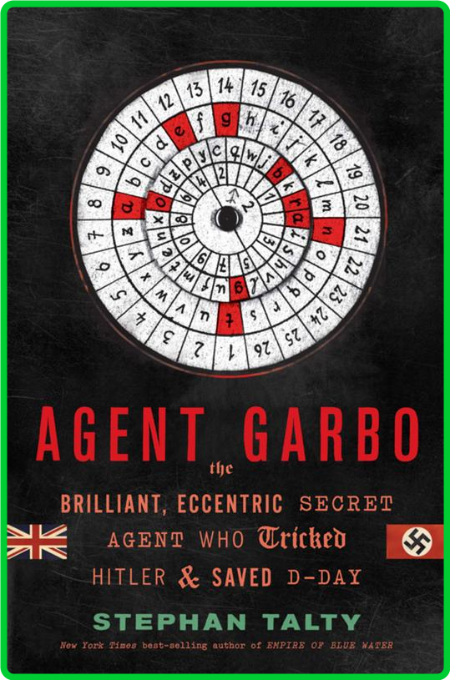 Agent Garbo  The Brilliant, Eccentric Secret Agent Who Tricked Hitler & Saved D-Da...