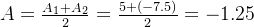 A= \frac{A_{1}+ A_{2}}{2} = \frac{ 5 + ( - 7.5 )}{ 2 } = - 1.25