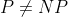 P\neq NP