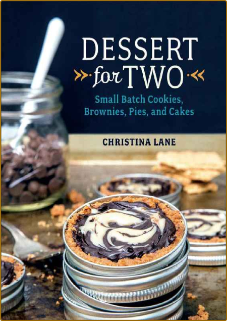 Dessert For Two: Small Batch Cookies, Brownies, Pies, and Cakes - Christina Lane