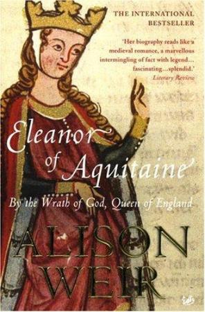 Eleanor of Aquitaine by the wrath of God, Queen of England by Alison Weir