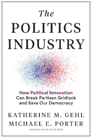 The Politics Industry How Political Innovation Can Break Partisan Gridlock and Sav...