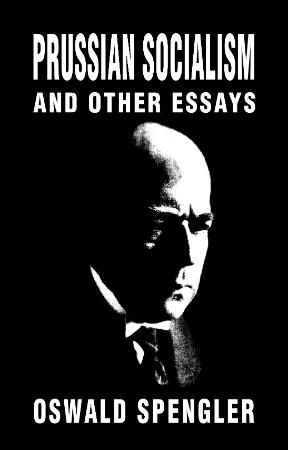 Spengler, Oswald   Prussian Socialism and Other Essays (Black House, 2018)