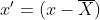 x'=(x-overline{X})
