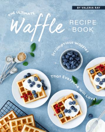 The Ultimate Waffle Recipe Book