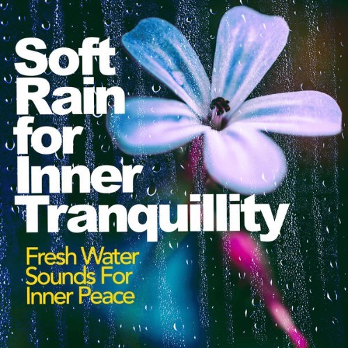 Fresh Water Sounds for Inner Peace - Soft Rain for Inner Tranquillity - 2019