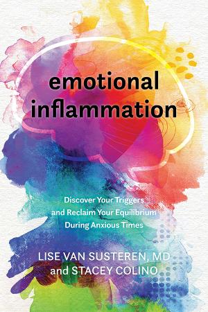 Emotional Inflammation  Discover Your Triggers    by Stacey Colino, Lise Van Susteren