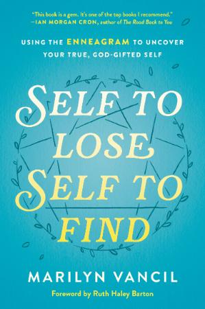 Self to Lose, Self to Find - Using the Enneagram to Uncover Your True, God-Gifted Self