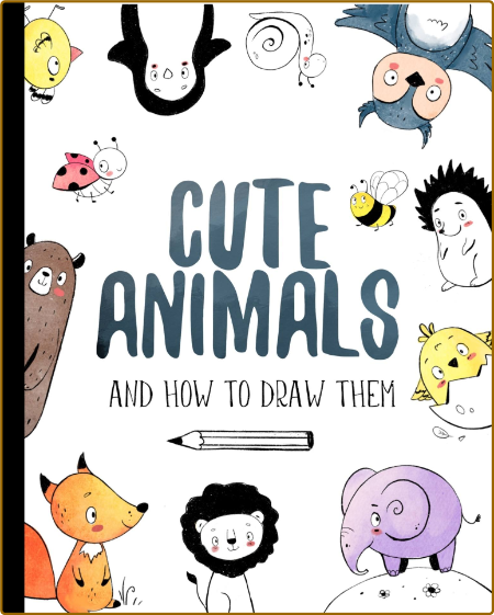 Cute Animals and How to Draw Them - Step by Step Drawing Book for Kids and Adults
