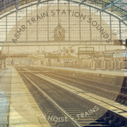 ASMR Train Station Sounds - Brown Noise – Trains - 2022