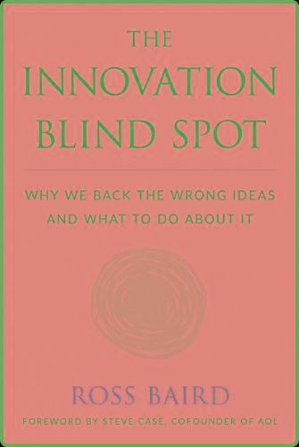 The Innovation Blind Spot - Why We Back the Wrong Ideas―and What to Do About It