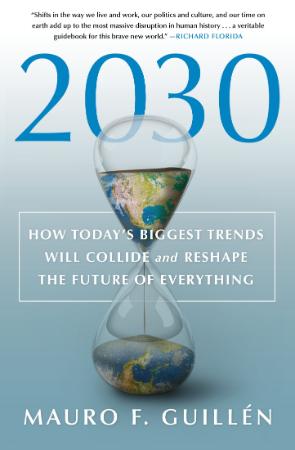 2030  How Today's Biggest Trends Will Collide and Reshape the Future of Everything by Mauro F  Guillen