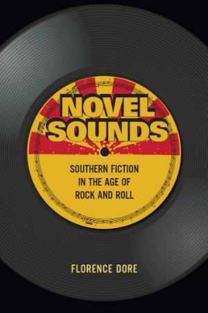 Novel Sounds Southern Fiction in the Age of Rock and Roll