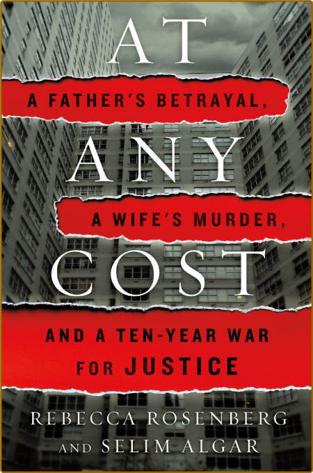 At Any Cost - A Father's BetRayal, a Wife's Murder, and a Ten-Year War for Justice
