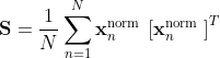 mathbf{S}=frac{1}{N} sum_{n=1}^{N} mathbf{x}_{n}^{text {norm }}left[mathbf{x}_{n}^{text {norm }}right]^{T}