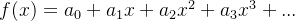 f(x) = a_0+ a_1x + a_2x^2 + a_3x^3+...