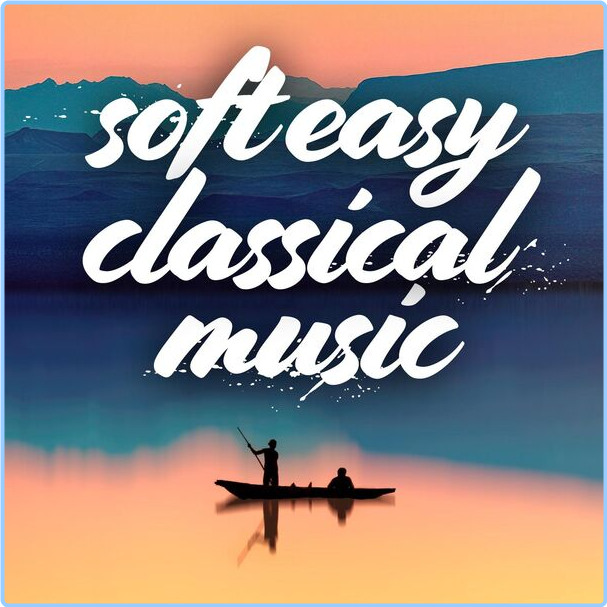 Various Artists - Soft Easy Classical Music (2024) [320 Kbps] YhioXpwH_o