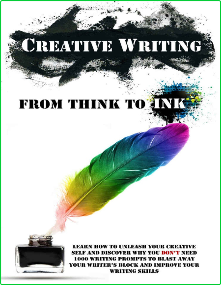 Creative Writing From Think To Ink Learn How To Unleash Your Creative Self