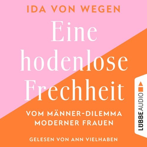 Ida von Wegen - Eine hodenlose Frechheit - Vom Männer-Dilemma moderner Frauen  (Ungekürzt) - 2022