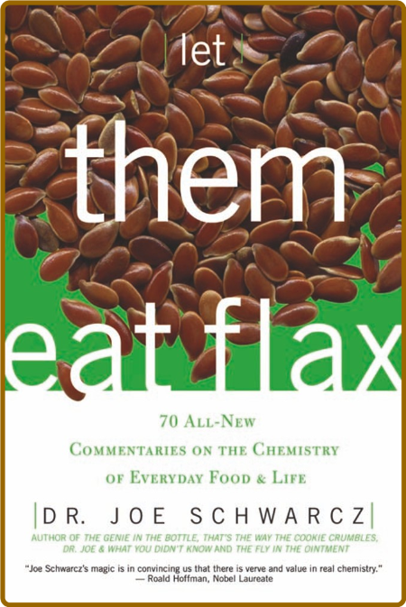 Let Them Eat Flax : 70 All-new Commentaries on the Science of Everyday Food & Life...