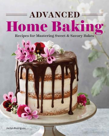 Advanced Home Baking - Recipes for Mastering Sweet and Savory Bakes