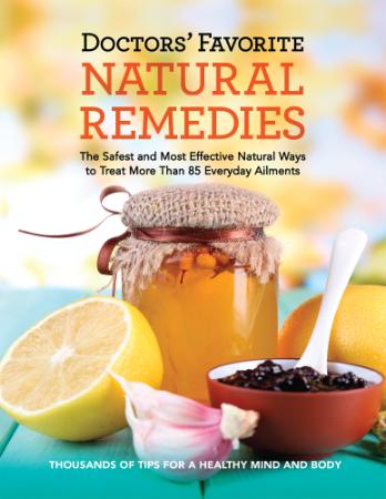 Doctors' Favorite Natural Remedies - The Safest and Most Effective Natural Ways to Treat More Than 85 Everyday Ailments