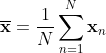 overline{mathbf{x}}=frac{1}{N} sum_{n=1}^{N} mathbf{x}_{n}