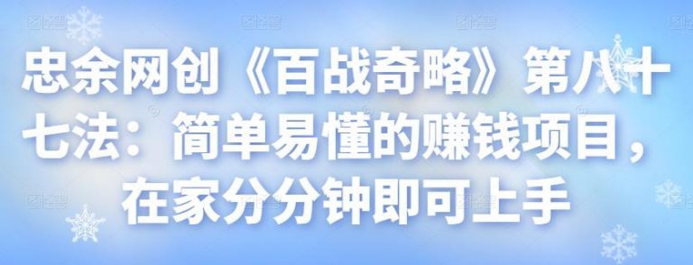 忠余网创《百战奇略》第八十七法：简单易懂的赚钱项目，在家分分钟即可上手