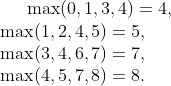 \max(0,1,3,4)=4,\\ \max(1,2,4,5)=5,\\ \max(3,4,6,7)=7,\\ \max(4,5,7,8)=8.\\