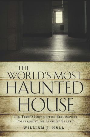 The World's Most Haunted House   The True Story of the Bridgeport Poltergeist on L...