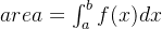area= \int_{a}^{b} f(x)dx