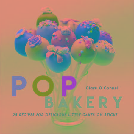 Pop Bakery   25 recipes for delicious little cakes on sticks