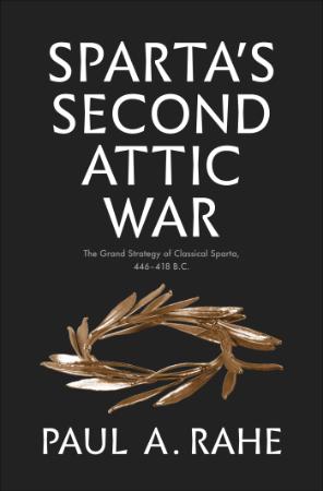 Sparta's Second Attic War  The Grand Strategy of Classical Sparta, 446-418 B  C  b...