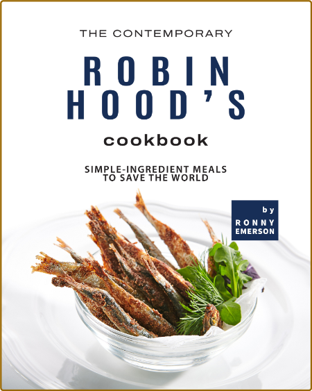 The Contemporary Robin Hood's Cookbook: Simple-Ingredient Meals to Save the World