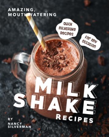 Amazing, Mouthwatering Milkshake Recipes - Quick Milkshake Recipes for Any Occasion
