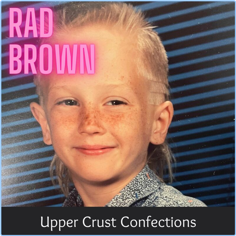 Rad Brown Upper Crust Confections (2024) [320 Kbps] DFTPXxbT_o