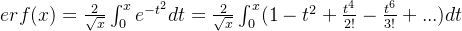 erf(x) = \frac{2}{\sqrt{x}} \int_0^x e^{-t^2}dt = \frac{2}{\sqrt{x}} \int_0^x( 1-t^2 + \frac{t^4}{2!} - \frac{t^6}{3!}+... )dt