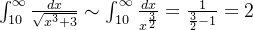 \int_{10}^{\infty} \frac{dx}{\sqrt{x^3 +3}} \sim \int_{10}^{\infty} \frac{dx}{x^{\frac{3}{2}}} = \frac{1}{\frac{3}{2}-1} =2