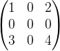 \begin{pmatrix} 1 &0&2 \\ 0 &0 &0\\3 & 0 & 4 \end{pmatrix}