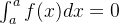 \int_{a}^{a} f(x) dx = 0