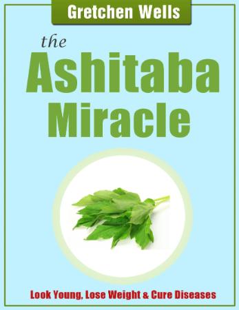 The Ashitaba Miracle   Look Young Lose Weight Cure Diseases Detoxify and Heal Your...