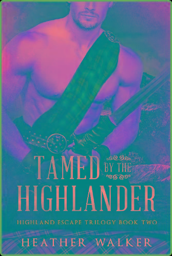 Tamed by the Highlander  - Heather Walker