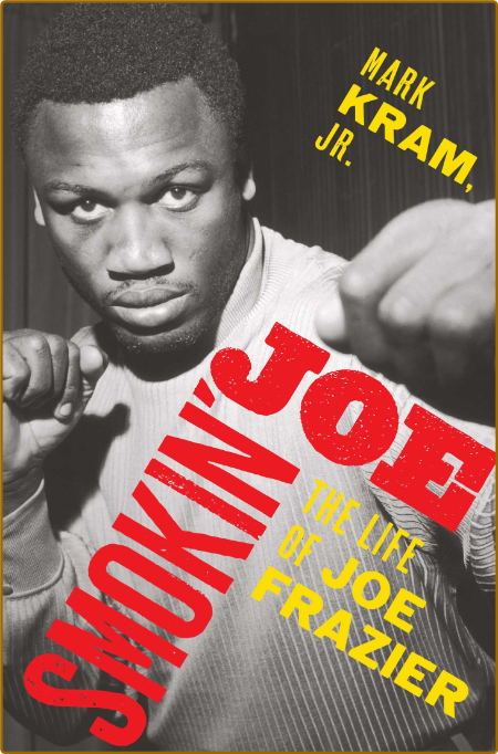 Smokin' Joe  The Life of Joe Frazier by Mark Kram Jr   6xkLLYsW_o