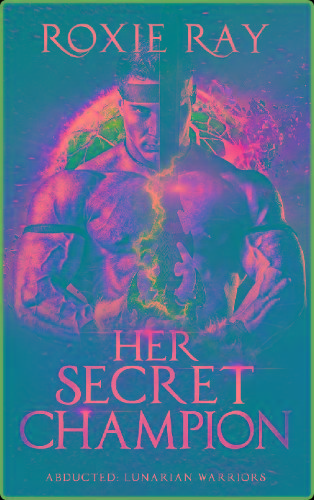 Her Secret Champion  A SciFi Al - Roxie Ray