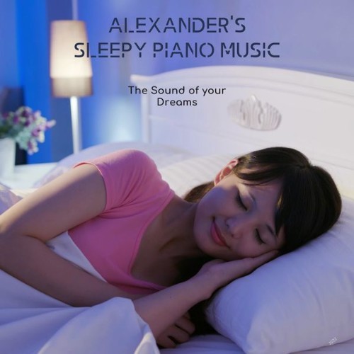 Alexander's Sleepy Piano Music - The Sound of Your Dreams - 2022