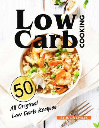 Low Carb Cooking   50 All Original Low Carb Recipes