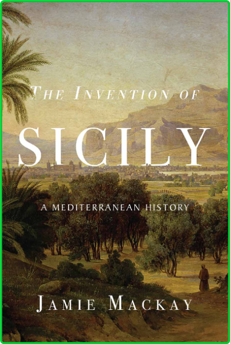 The Invention of Sicily - A Mediterranean History