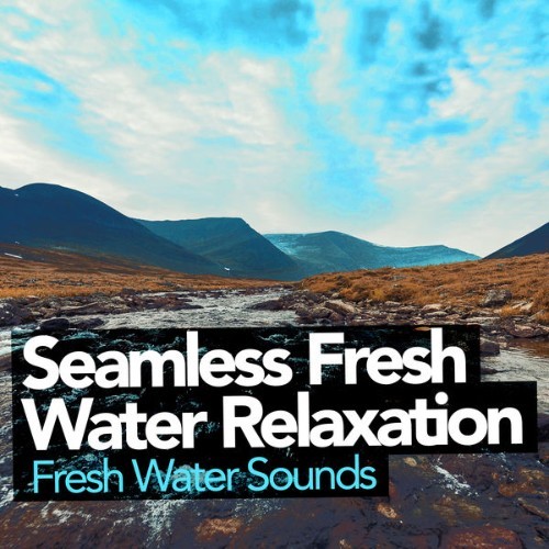 Fresh Water Sounds - Seamless Fresh Water Relaxation - 2019