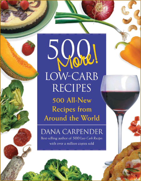 500 More Low-Carb Recipes: 500 All New Recipes From Around the World - Dana Carpender