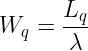 \large W_{q}=\frac{L_{q}}{\lambda}